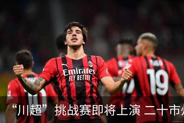 “川超”挑战赛即将上演 二十市州精锐组团挑战成都