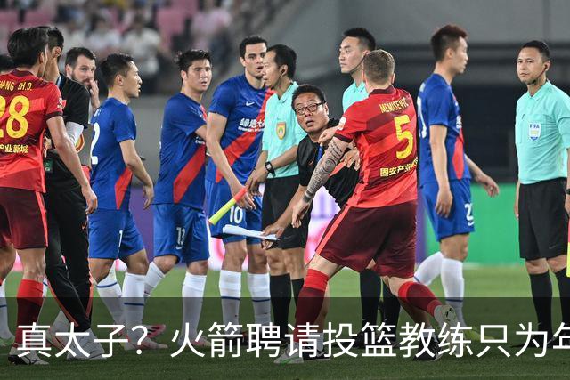 真太子？火箭聘请投篮教练只为年轻小将 新季能否完成蜕变